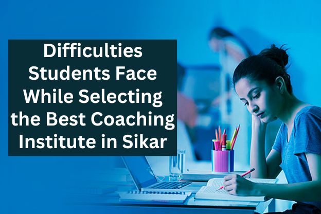 Difficulties Students Face While Selecting the Best Coaching Institute